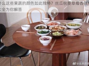 为什么这些果蔬的颜色如此独特？丝瓜秋葵草莓香蕉榴莲绿大全为你解答