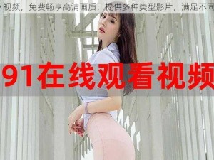 91av 视频，免费畅享高清画质，提供多种类型影片，满足不同需求