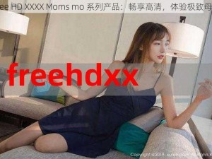 Free HD XXXX Moms mo 系列产品：畅享高清，体验极致母爱