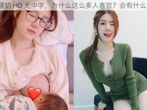 人乳喂奶 HD 无中字，为什么这么多人喜欢？会有什么影响？