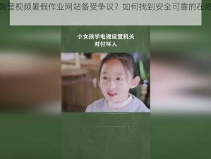 为什么张婉莹视频暑假作业网站备受争议？如何找到安全可靠的在线学习资源？