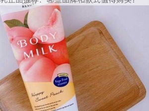 日本水蜜桃身体乳正品推荐,日本水蜜桃身体乳正品推荐：哪些品牌和款式值得购买？