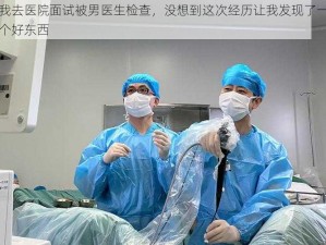 我去医院面试被男医生检查，没想到这次经历让我发现了一个好东西