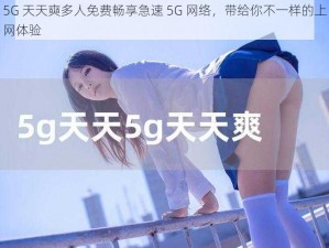 5G 天天奭多人免费畅享急速 5G 网络，带给你不一样的上网体验