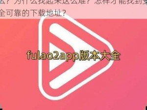 FULAO2 粉色标原版本下载地址是什么？为什么找起来这么难？怎样才能找到安全可靠的下载地址？