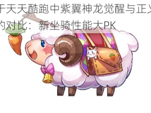 关于天天酷跑中紫翼神龙觉醒与正义绵羊的对比：新坐骑性能大PK