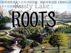 逃离方块锈湖根源第十五关详细攻略：解锁终极谜题《揭秘RustLakeRoots关卡十五攻略宝典》