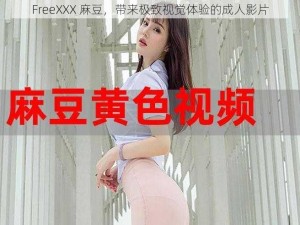 FreeXXX 麻豆，带来极致视觉体验的成人影片