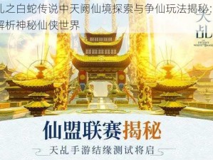 天乩之白蛇传说中天阙仙境探索与争仙玩法揭秘：深度解析神秘仙侠世界