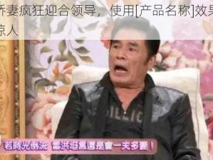 娇妻疯狂迎合领导，使用[产品名称]效果惊人