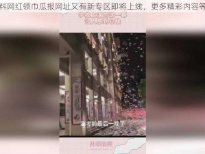 911 爆料网红领巾瓜报网址又有新专区即将上线，更多精彩内容等你来看