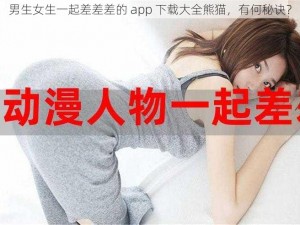 男生女生一起差差差的 app 下载大全熊猫，有何秘诀？