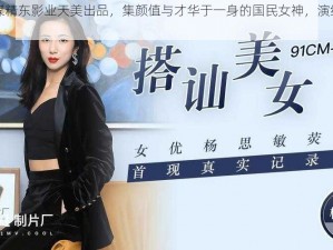 果冻传媒精东影业天美出品，集颜值与才华于一身的国民女神，演绎全新视觉盛宴