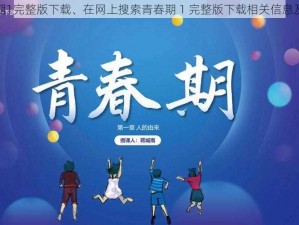 青春期1完整版下载、在网上搜索青春期 1 完整版下载相关信息及渠道