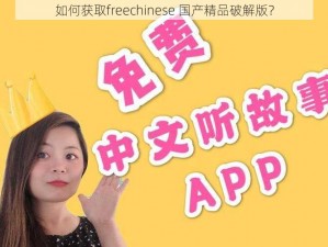 如何获取freechinese 国产精品破解版？