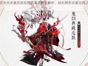 阴阳师鬼切华光赤堇皮肤免费获取攻略全解析：轻松拥有赤堇光辉之衣攻略分享