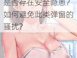 羞羞漫画登录页面免费漫画在线阅读弹窗是否存在安全隐患？如何避免此类弹窗的骚扰？