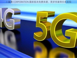 人畜禽 CORPORATION 最新版本免费来袭，更多惊喜等你来发现