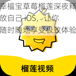 幸福宝草莓榴莲深夜释放自己 iOS，让你随时随地享受极致体验