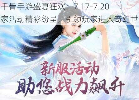 花千骨手游盛夏狂欢：7.17-7.20独家活动精彩纷呈，引领玩家进入奇幻世界