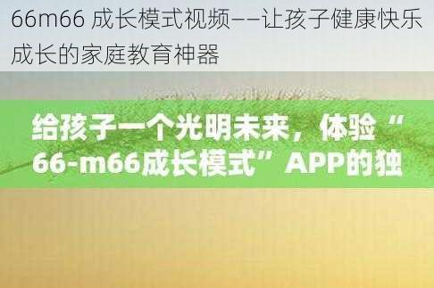 66m66 成长模式视频——让孩子健康快乐成长的家庭教育神器