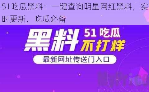 51吃瓜黑料：一键查询明星网红黑料，实时更新，吃瓜必备