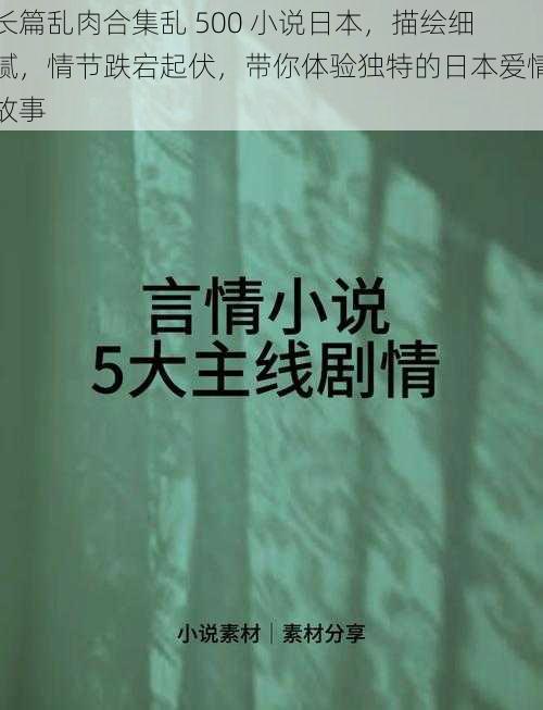 长篇乱肉合集乱 500 小说日本，描绘细腻，情节跌宕起伏，带你体验独特的日本爱情故事