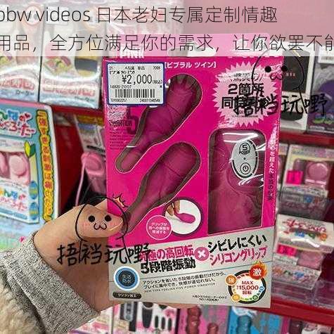 bbw videos 日本老妇专属定制情趣用品，全方位满足你的需求，让你欲罢不能