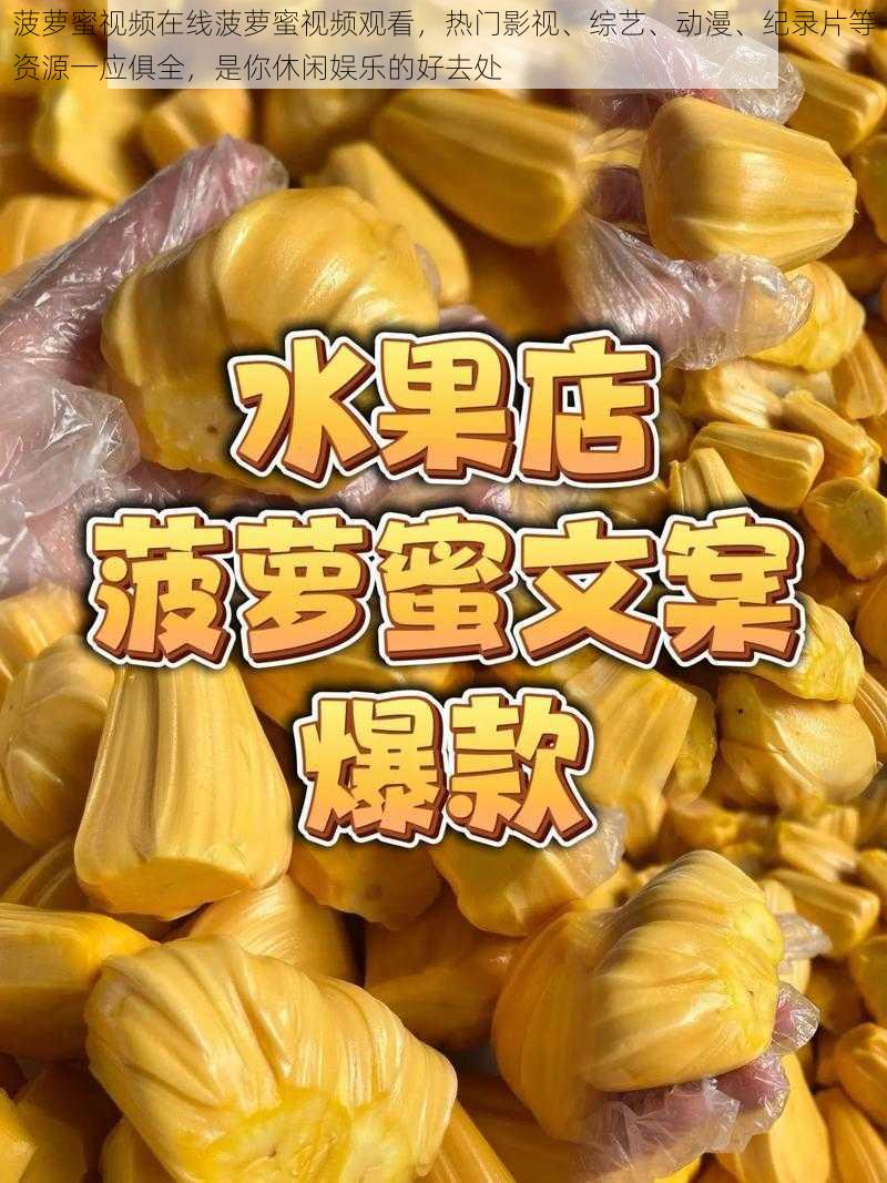 菠萝蜜视频在线菠萝蜜视频观看，热门影视、综艺、动漫、纪录片等资源一应俱全，是你休闲娱乐的好去处