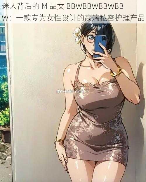 迷人背后的 M 品女 BBWBBWBBWBBW：一款专为女性设计的高端私密护理产品