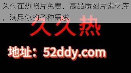 久久在热照片免费，高品质图片素材库，满足你的各种需求