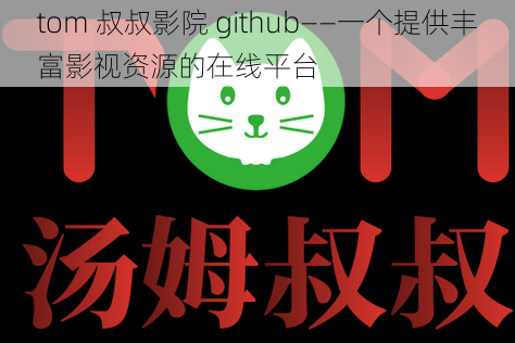 tom 叔叔影院 github——一个提供丰富影视资源的在线平台