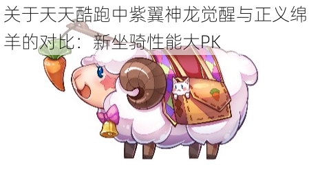 关于天天酷跑中紫翼神龙觉醒与正义绵羊的对比：新坐骑性能大PK