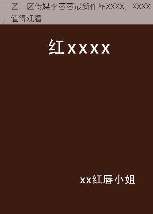 一区二区传媒李蓉蓉最新作品XXXX，XXXX，值得观看