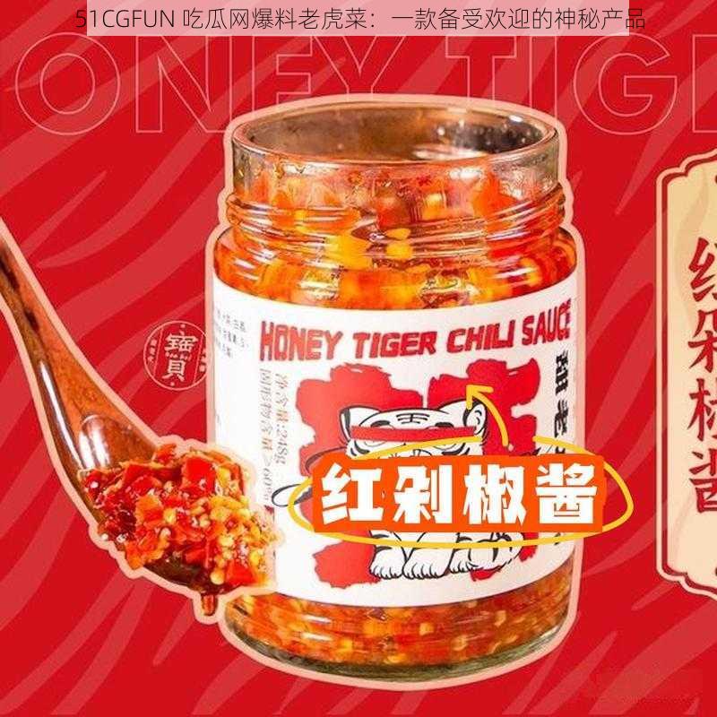 51CGFUN 吃瓜网爆料老虎菜：一款备受欢迎的神秘产品