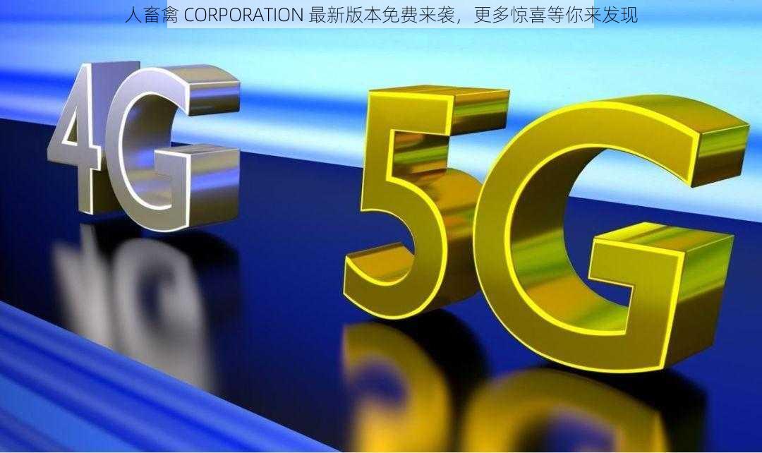 人畜禽 CORPORATION 最新版本免费来袭，更多惊喜等你来发现