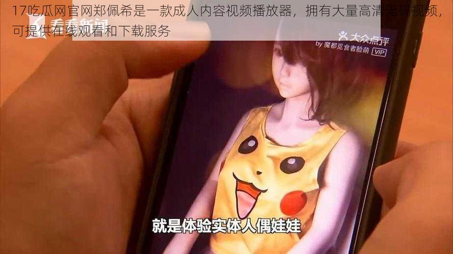 17吃瓜网官网郑佩希是一款成人内容视频播放器，拥有大量高清无码视频，可提供在线观看和下载服务