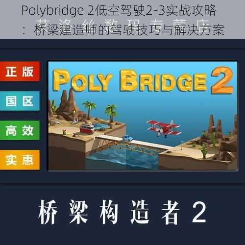 Polybridge 2低空驾驶2-3实战攻略：桥梁建造师的驾驶技巧与解决方案