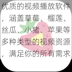 优质的视频播放软件，涵盖草莓、榴莲、丝瓜、小猪、苹果等多种类型的视频资源，满足你的所有需求