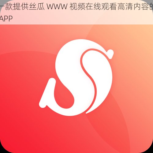 一款提供丝瓜 WWW 视频在线观看高清内容的 APP