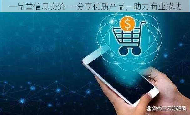 一品堂信息交流——分享优质产品，助力商业成功