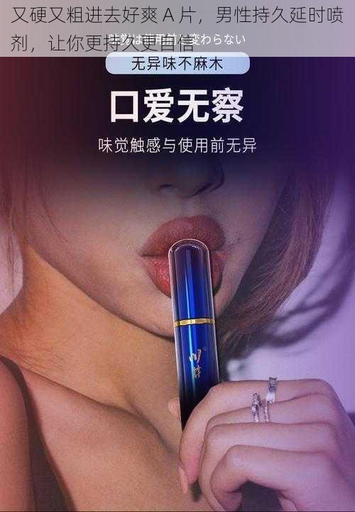 又硬又粗进去好爽 A 片，男性持久延时喷剂，让你更持久更自信