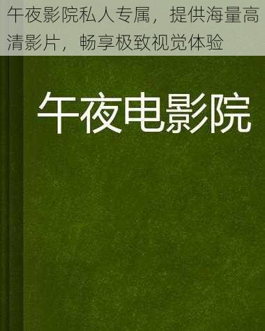 午夜影院私人专属，提供海量高清影片，畅享极致视觉体验