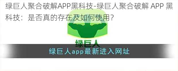 绿巨人聚合破解APP黑科技-绿巨人聚合破解 APP 黑科技：是否真的存在及如何使用？