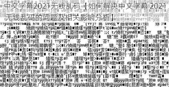 中文字幕2021无线乱码【如何解决中文字幕 2021 无线乱码的问题及相关影响分析】