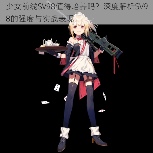 少女前线SV98值得培养吗？深度解析SV98的强度与实战表现