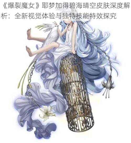 《爆裂魔女》耶梦加得碧海晴空皮肤深度解析：全新视觉体验与独特技能特效探究