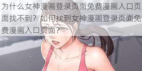 为什么女神漫画登录页面免费漫画入口页面找不到？如何找到女神漫画登录页面免费漫画入口页面？