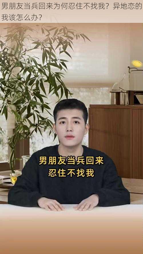 男朋友当兵回来为何忍住不找我？异地恋的我该怎么办？