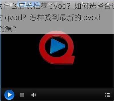 为什么店长推荐 qvod？如何选择合适的 qvod？怎样找到最新的 qvod 资源？